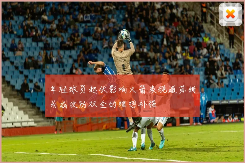 年轻球员起伏影响火箭表现道苏姆或成攻防双全的理想补强