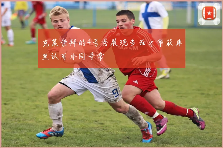 克莱崇拜的4号秀展现多面才华获库里认可非同寻常